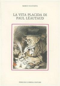 La vita placida di Paul Léautaud - Marco Scatasta - Libro Lubrina Bramani Editore 1990, Trompe l'oeil | Libraccio.it