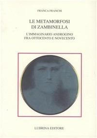 Le metamorfosi di Zambinella. L'immaginario androgino fra Ottocento e Novecento - Franca Franchi - Libro Lubrina Bramani Editore 1991, Trompe l'oeil | Libraccio.it