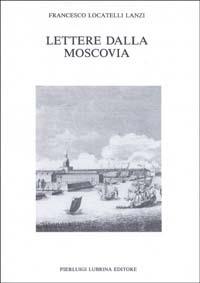 Lettere dalla Moscovia (1733-1734) - Francesco Locatelli Lanzi - Libro Lubrina Bramani Editore 1991, Vite | Libraccio.it