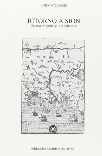 Ritorno a Sion (1704-1706). Un pastore puritano tra i pellerossa - John Williams - Libro Lubrina Bramani Editore 2018, Vite | Libraccio.it