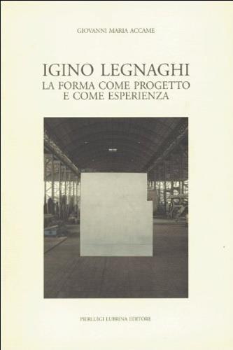Igino Legnaghi. La forma come progetto e come esperienza - Giovanni M. Accame - Libro Lubrina Bramani Editore 1992, La forma plurale | Libraccio.it