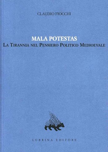 Mala potestas. La tirannia nel pensiero politico medioevale - Claudio Fiocchi - Libro Lubrina Bramani Editore 2004, Quodlibet | Libraccio.it