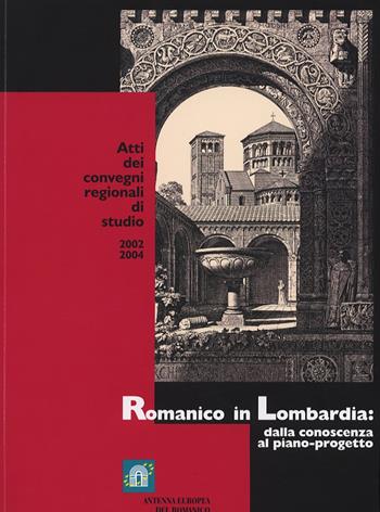 Romanico in Lombardia. Dalla conoscenza al piano-progetto. Atti dei Convegni regionali (2002-2004)  - Libro Lubrina Bramani Editore 2005, Arte a Bergamo | Libraccio.it