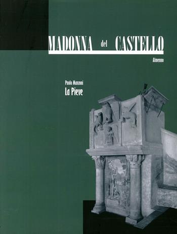 Madonna del Castello, Almenno. Vol. 1: La pieve. - Paolo Manzoni - Libro Lubrina Bramani Editore 2006, Arte a Bergamo | Libraccio.it