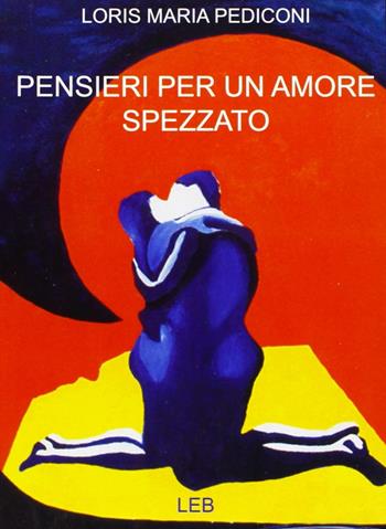 Pensieri per un amore spezzato - Loris Pediconi - Libro Lubrina Bramani Editore 2006, Arte moderna e contemporanea | Libraccio.it
