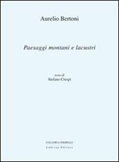 Aurelio Bertoni. Paesaggi montani e lacustri. Ediz. illustrata