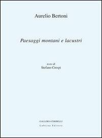 Aurelio Bertoni. Paesaggi montani e lacustri. Ediz. illustrata - Stefano Crespi - Libro Lubrina Bramani Editore 2007, Arte moderna e contemporanea | Libraccio.it