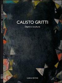 Calisto Gritti. Dipinti e sculture. Ediz. illustrata - Enrico De Pascale - Libro Lubrina Bramani Editore 2008, Arte moderna e contemporanea | Libraccio.it