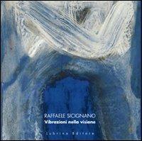 Raffaele Sicignano. Vibrazioni nella visione. Ediz. illustrata - Mauro Zanchi - Libro Lubrina Bramani Editore 2009, Arte moderna e contemporanea | Libraccio.it