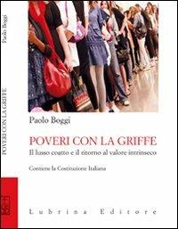 Poveri con la griffe. Il lusso coatto e il ritorno al valore intrinseco - Paolo Boggi, Alessandro Di Lecce - Libro Lubrina Bramani Editore 2010 | Libraccio.it