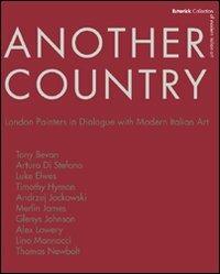 Another country. London painters in dialogue with modern italian art Tony Beavn, Arturo Di Stefano, Luke Elwes Timothy Hyman, Andrzej Jackowski, Merlin James - Roberta Cremoncini, Brendan Prendeville, Lino Mannocci - Libro Lubrina Bramani Editore 2010 | Libraccio.it