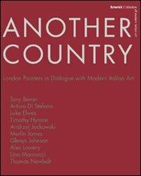 Another country. London painters in dialogue with modern italian art Tony Beavn, Arturo Di Stefano, Luke Elwes Timothy Hyman, Andrzej Jackowski, Merlin James - Roberta Cremoncini, Brendan Prendeville, Lino Mannocci - Libro Lubrina Bramani Editore 2010 | Libraccio.it