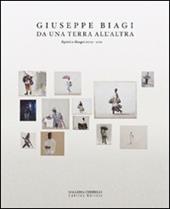 Giuseppe Biagi. Da una terra all'altra. Dipinti e disegni 2009-2011. Ediz. illustrata