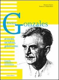 Enrico Gonzales. Avvocato, socialista, galantuomo. Biografia, documenti e testimonianze - Mimma Forlani, Francesco Giambelluca - Libro Lubrina Bramani Editore 2012, Vite | Libraccio.it