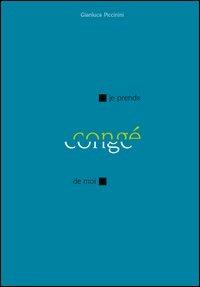 Je prends congé de moi - Gianluca Piccinini - Libro Lubrina Bramani Editore 2012, Vite | Libraccio.it