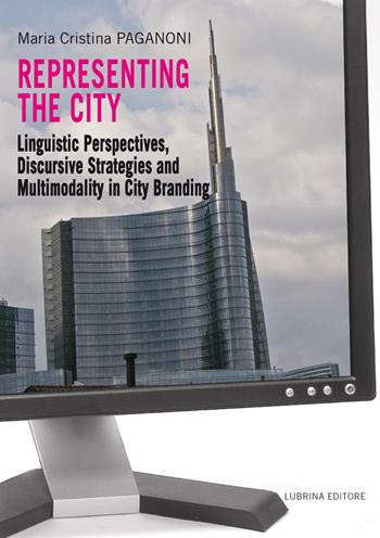 Representing the city. Linguistic perspectives, discursive strategies and multimodality in city branding - M. Cristina Paganoni - Libro Lubrina Bramani Editore 2012 | Libraccio.it