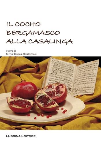 Il Cocho bergamasco alla casalinga - Silvia Tropea Montagnosi - Libro Lubrina Bramani Editore 2012, Biblioteca di lingue e culture locali | Libraccio.it