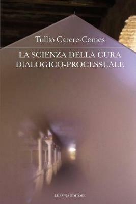 La scienza della cura dialogico-processuale - Tullio Carere-Comes - Libro Lubrina Bramani Editore 2013, Cura di sé | Libraccio.it