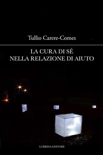 La cura di sé nella relazione di aiuto - Tullio Carere-Comes - Libro Lubrina Bramani Editore 2014, Cura di sé | Libraccio.it