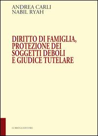 Diritto di famiglia, protezione dei soggetti deboli e giudice tutelare - Andrea Carli, Nabil Ryah - Libro Lubrina Bramani Editore 2014, Varia | Libraccio.it