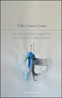 La seconda nascita e la scienza originaria - Tullio Carere-Comes - Libro Lubrina Bramani Editore 2014, Cura di sé | Libraccio.it