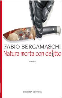 Natura morta con delitto - Fabio Bergamaschi - Libro Lubrina Bramani Editore 2014 | Libraccio.it