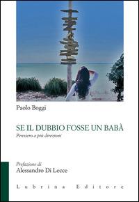 Se il dubbio fosse un babà. Pensiero a più direzioni - Paolo Boggi - Libro Lubrina Bramani Editore 2014, Varia | Libraccio.it