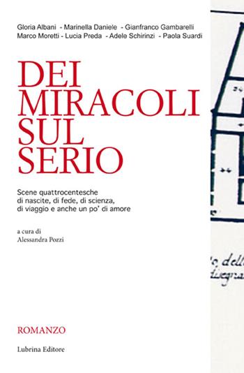 Dei miracoli sul Serio. Scene quattrocentesche di nascite, di fede, di scienza, di viaggio e anche un po' di amore  - Libro Lubrina Bramani Editore 2015, Varia | Libraccio.it