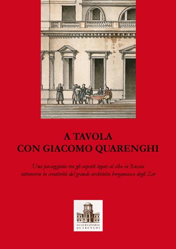 A tavola con Giacomo Quarenghi. Una passeggiata tra gli aspetti legati al cibo in Russia attraverso la creatività del grande architetto bergamasco degli Zar - Piervaleriano Angelini, Rosanna Casari, Maria Chiara Pesenti - Libro Lubrina Bramani Editore 2015, Arte e letteratura. Testi, studi e ricer. | Libraccio.it