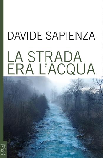 La strada era l'acqua - Davide Sapienza - Libro Lubrina Bramani Editore 2015, Varia | Libraccio.it