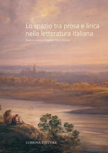 Lo spazio tra prosa e lirica nella letteratura italiana. Studi in onore di Matilde Dillon Wanke  - Libro Lubrina Bramani Editore 2015 | Libraccio.it