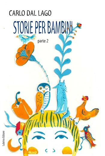 Storie per bambini. Parte seconda - Carlo Dal Lago - Libro Lubrina Bramani Editore 2016 | Libraccio.it
