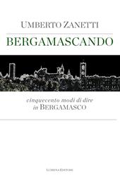 Bergamascando. Cinquecento modi di dire in bergamasco