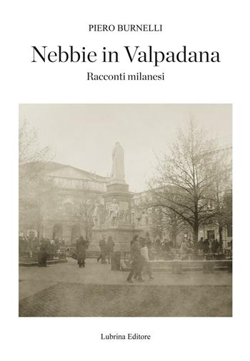 Nebbie in Valpadana. Racconti milanesi - Piero Burnelli - Libro Lubrina Bramani Editore 2016 | Libraccio.it