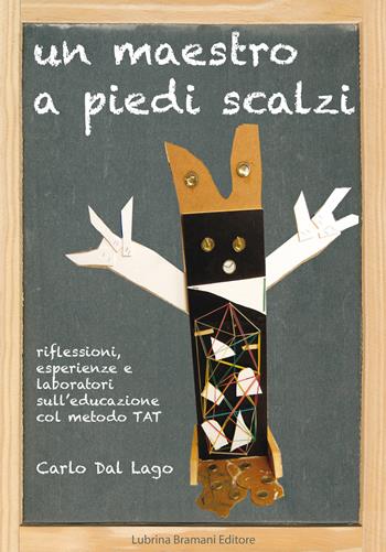 Un maestro a piedi scalzi. Riflessioni, esperienze e laboratori sull'educazione col metodo TAT - Carlo Dal Lago - Libro Lubrina Bramani Editore 2017, Varia | Libraccio.it