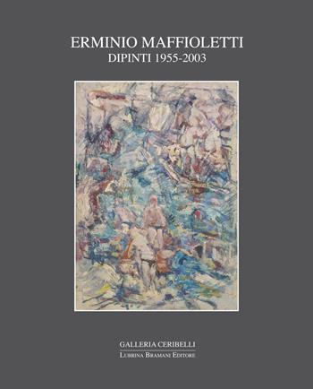 Erminio Maffioletti. Dipinti 1955-2003 - Fabrizio D'Amico, Anna Maria Spreafico - Libro Lubrina Bramani Editore 2017, Arte moderna e contemporanea | Libraccio.it