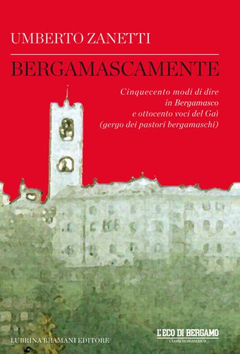 Bergamascamente. Cinquecento modi di dire in Bergamasco e ottocento voci del Gaì (gergo dei pastori bergamaschi) - Umberto Zanetti - Libro Lubrina Bramani Editore 2017, Biblioteca di lingue e culture locali | Libraccio.it