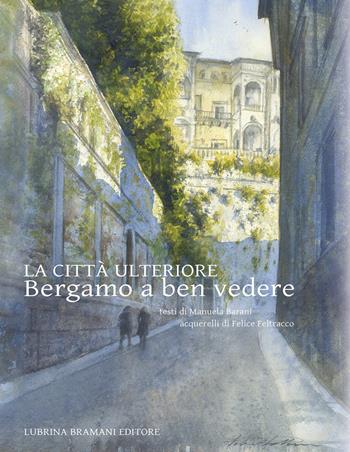 La città ulteriore. Bergamo a ben vedere - Manuela Barani - Libro Lubrina Bramani Editore 2017, Arte a Bergamo | Libraccio.it