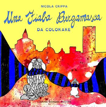 Una fiaba bergamasca - Nicola Crippa, Giulia Diani - Libro Lubrina Bramani Editore 2017, Varia | Libraccio.it