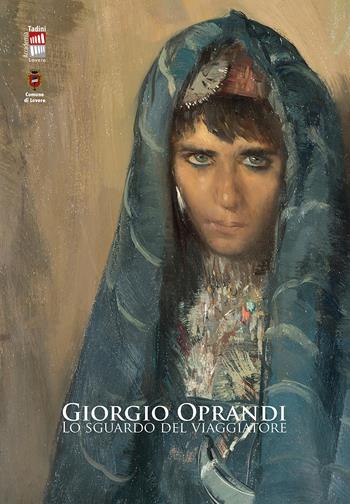 Giorgio Oprandi. Lo sguardo del viaggiatore - Marco Albertario, Silvia Capponi - Libro Lubrina Bramani Editore 2018, Arte moderna e contemporanea | Libraccio.it