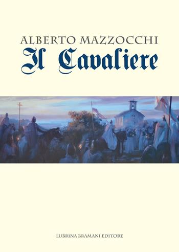 Il cavaliere - Alberto Mazzocchi - Libro Lubrina Bramani Editore 2018, Varia | Libraccio.it