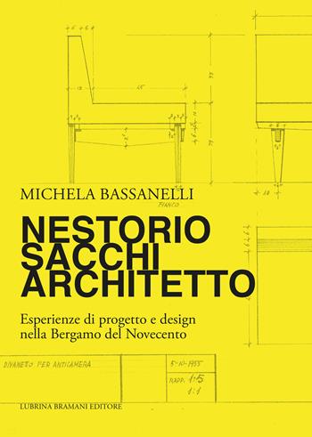 Nestorio Sacchi Architetto. Esperienze di progetto e design nella Bergamo del Novecento - Michela Bassanelli - Libro Lubrina Bramani Editore 2018, Studi e culture locali | Libraccio.it