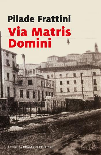 Via Matris Domini - Pilade Frattini - Libro Lubrina Bramani Editore 2018, Studi e culture locali | Libraccio.it