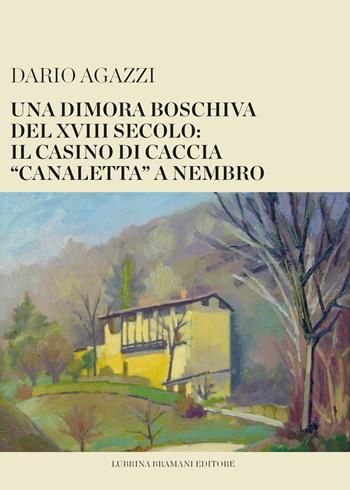 Una dimora boschiva del XVIII secolo: il casino di caccia «canaletta» a Nembro - Dario Agazzi - Libro Lubrina Bramani Editore 2018, Studi e culture locali | Libraccio.it
