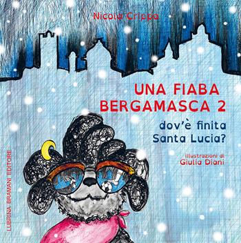 Una fiaba bergamasca. Vol. 2: Dov'è finita Santa Lucia. - Nicola Crippa, Giulia Diani - Libro Lubrina Bramani Editore 2018, Varia | Libraccio.it