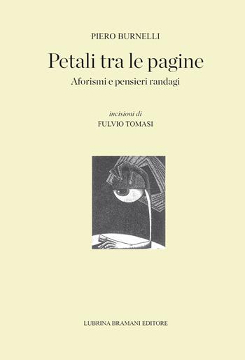 Petali tra le pagine. Aforismi e pensieri randagi - Piero Burnelli - Libro Lubrina Bramani Editore 2018, Varia | Libraccio.it