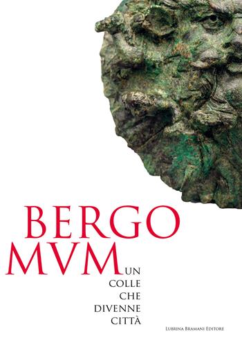Bergomum. Un colle che divenne città. Catalogo della mostra (Bergamo, 16 febbraio-19 maggio 2019)  - Libro Lubrina Bramani Editore 2019, Studi e culture locali | Libraccio.it