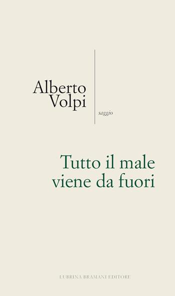 Tutto il male viene da fuori - Alberto Volpi - Libro Lubrina Bramani Editore 2019, Varia | Libraccio.it