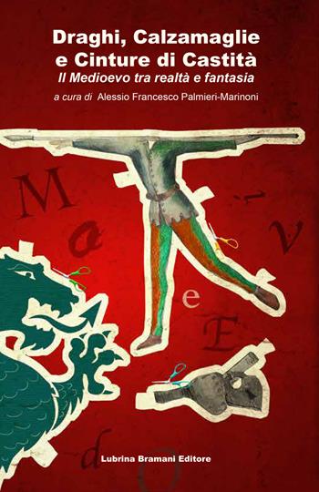 Draghi, calzamaglie e cinture di castità. Il Medioevo tra realtà e fantasia  - Libro Lubrina Bramani Editore 2019 | Libraccio.it