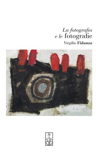 La fotografia e le fotografie - Virgilio Fidanza - Libro Lubrina Bramani Editore 2019, Arte e letteratura. Testi, studi e ricer. | Libraccio.it